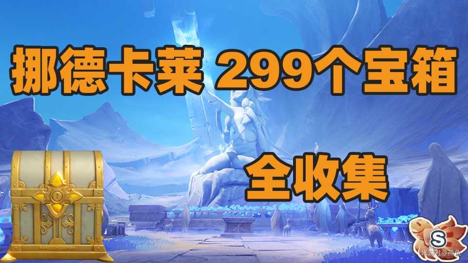 原神6.0挪德卡莱新增299个宝箱全收集攻略