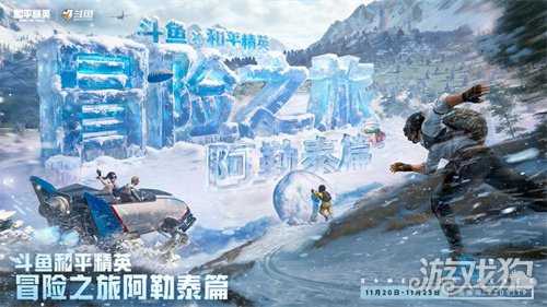 斗鱼和平精英冒险之旅11月20日阿勒泰启幕 16位顶流嘉宾共赴雪国之约