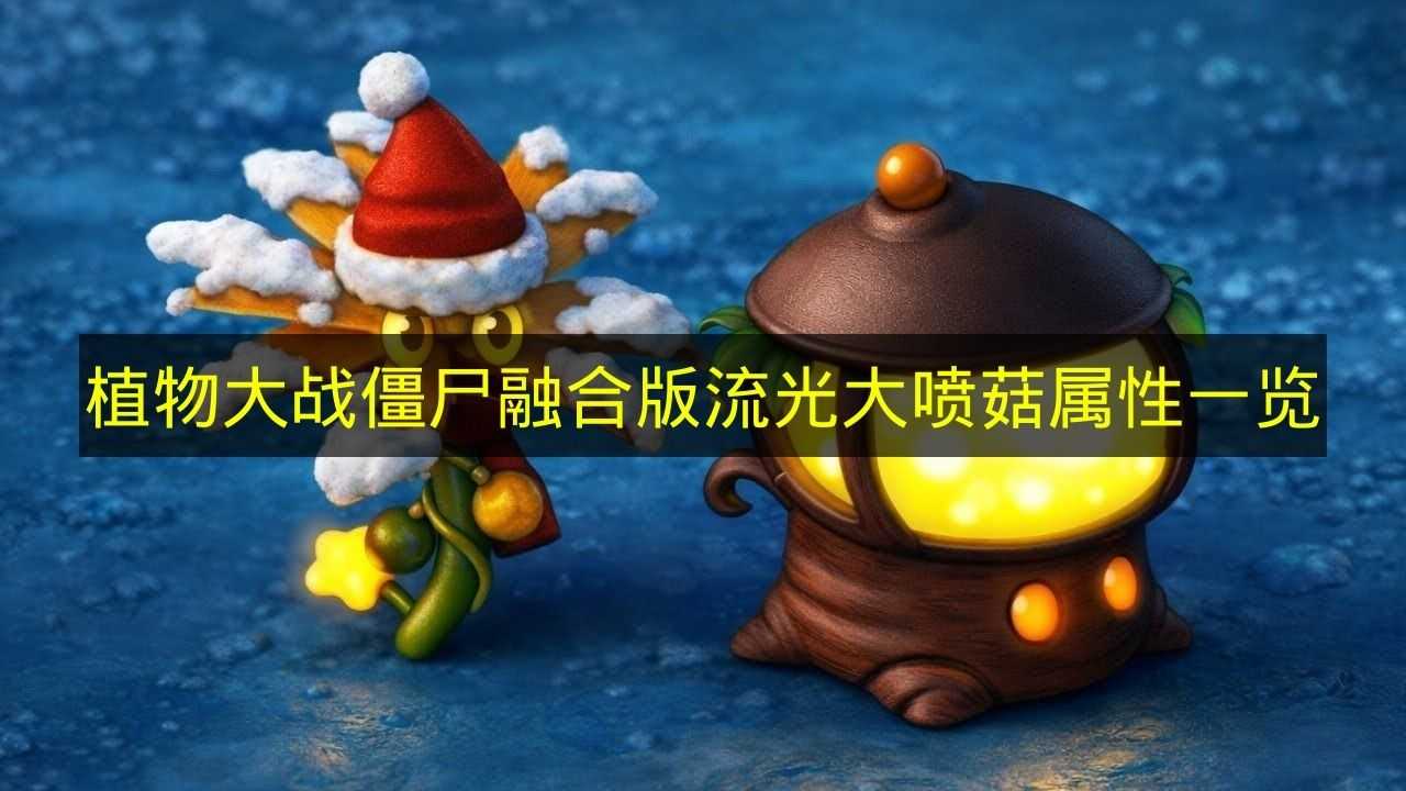 植物大战僵尸融合版流光大喷菇属性一览