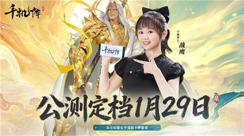《千机阵》公测定档1月29日，品牌代言人战鹰携多重惊喜共启东方竞技新篇！